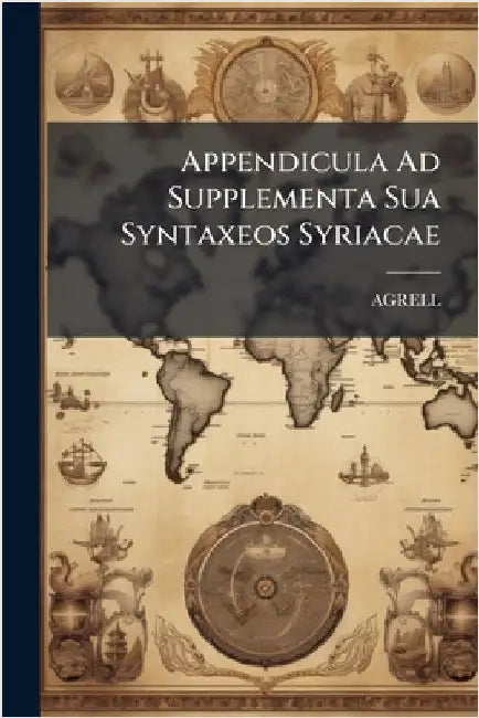 Appendicula Ad Supplementa Sua Syntaxeos Syriacae by Agrell