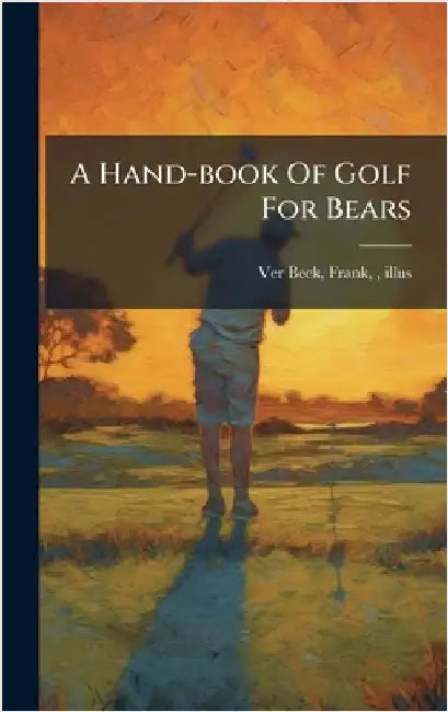 A Hand-book Of Golf For Bears by Ver Beck, Frank 1858-1933