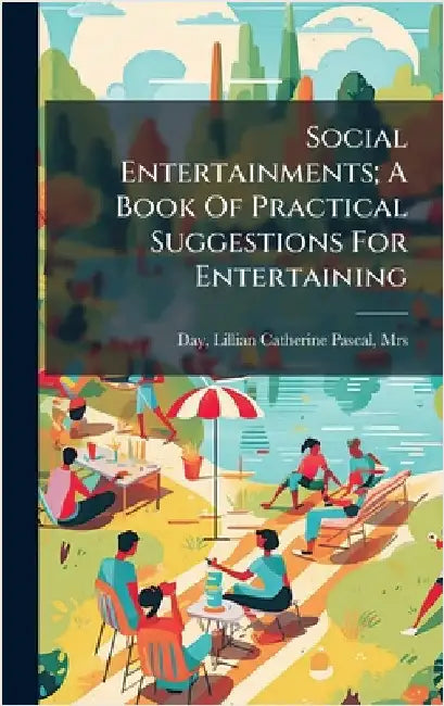 Social Entertainments; A Book Of Practical Suggestions For Entertaining by Day, Lillian Catherine Pascal