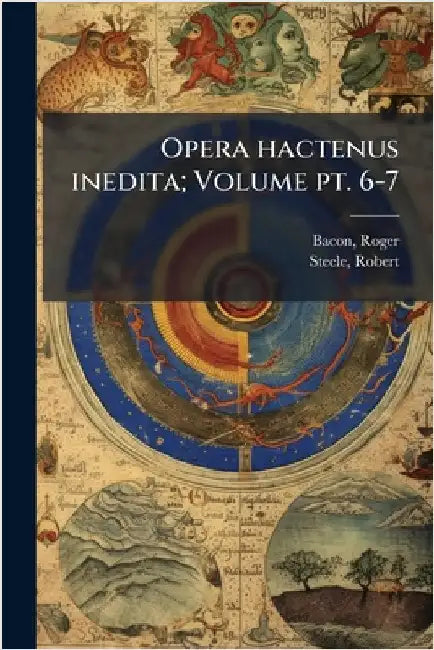 Opera hactenus inedita; Volume pt. 6-7 by Roger Bacon