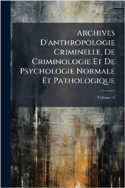 Archives D'anthropologie Criminelle, De Criminologie Et De Psychologie Normale Et Pathologique by Anonymous