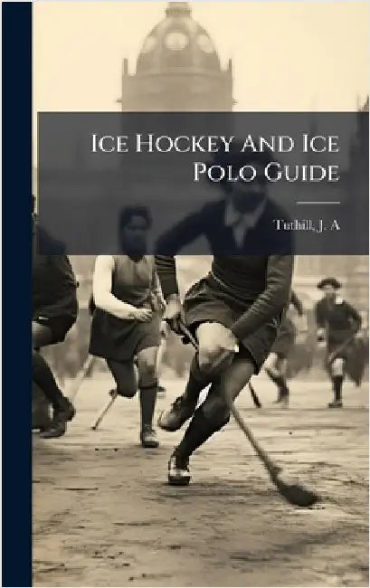Ice Hockey And Ice Polo Guide by A, Tuthill J.