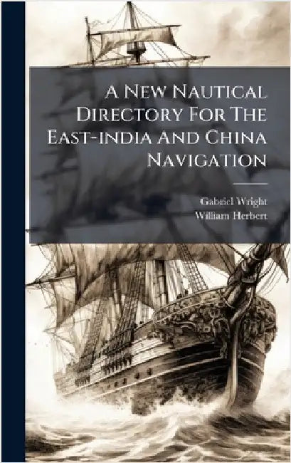 A New Nautical Directory For The East-india And China Navigation by Wright, Gabriel