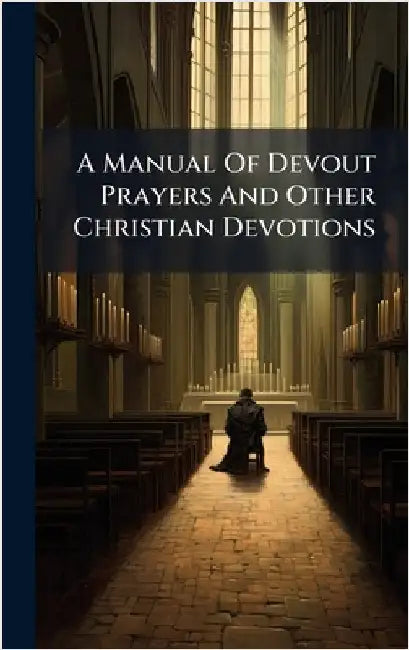 A Manual Of Devout Prayers And Other Christian Devotions by Anonymous