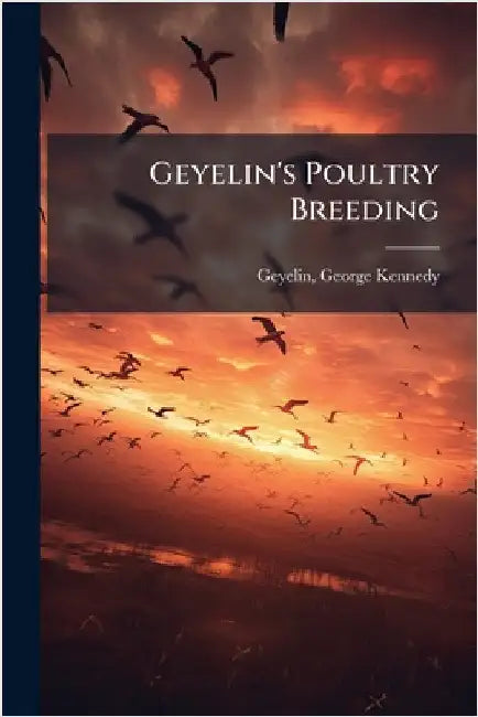 Geyelin's Poultry Breeding by Geyelin, George Kennedy [From Old Ca