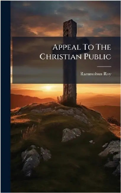 Appeal To The Christian Public by Rammohun Roy (Raja)