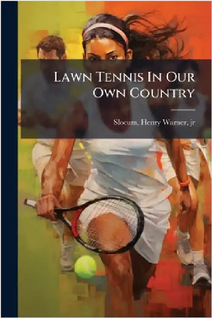 Lawn Tennis In Our Own Country by Slocum, Henry Warner, Jr.