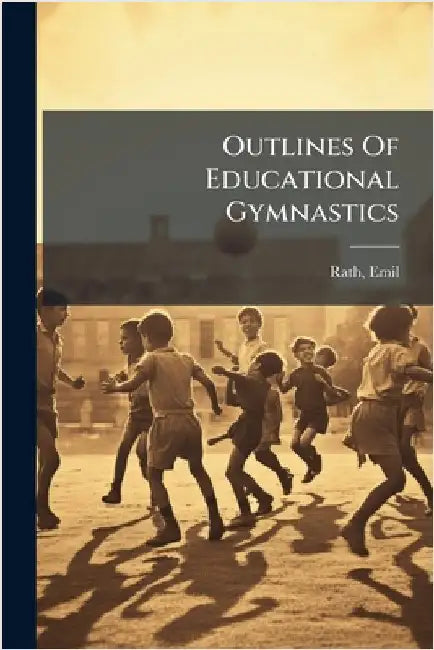 Outlines Of Educational Gymnastics by Emil Rath