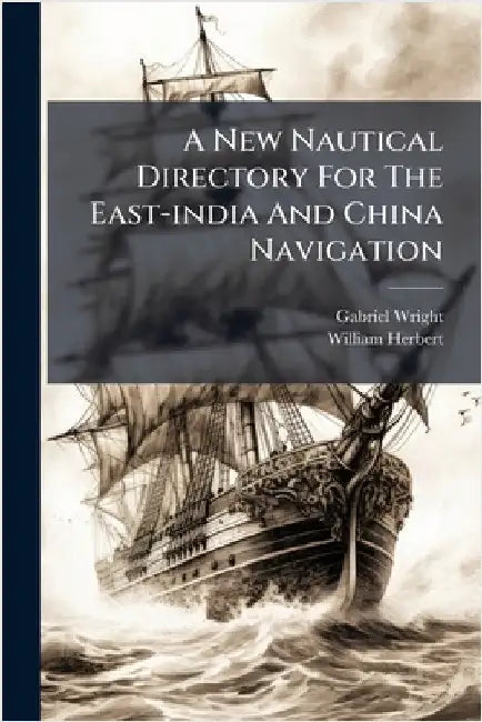 A New Nautical Directory For The East-india And China Navigation by Wright, Gabriel