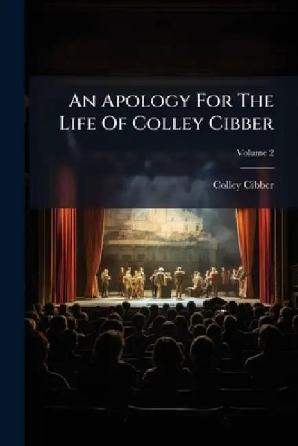 An Apology For The Life Of Colley Cibber by Colley Cibber