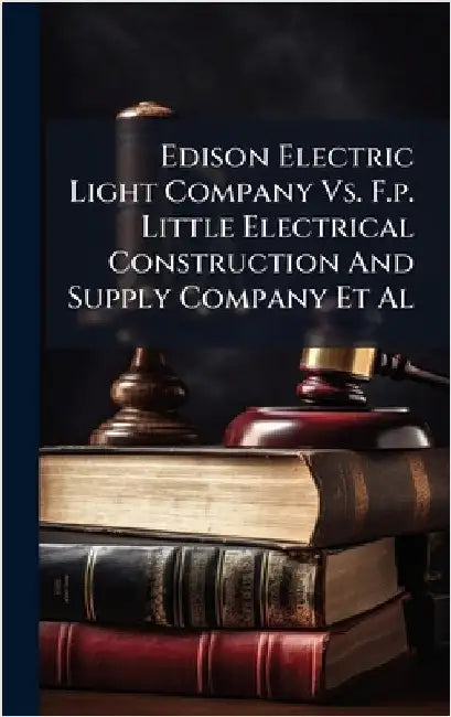 Edison Electric Light Company Vs. F.p. Little Electrical Construction And Supply Company Et Al by Anonymous
