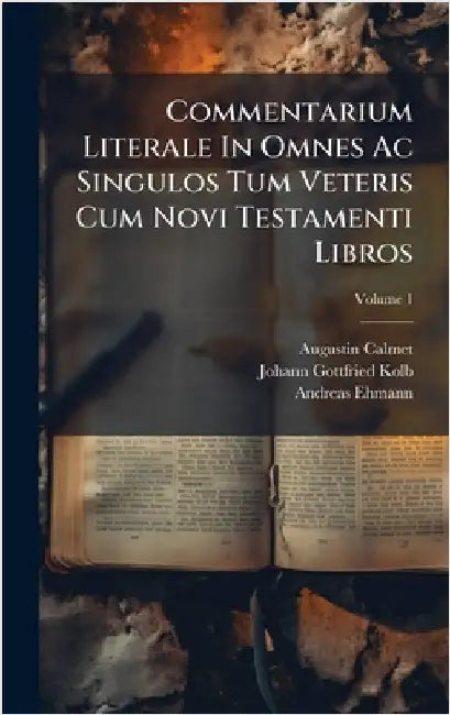 Commentarium Literale In Omnes Ac Singulos Tum Veteris Cum Novi Testamenti Libros by Calmet, Augustin
