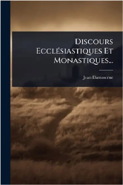 Discours EcclÃ(c)siastiques Et Monastiques... by Damascène, Jean