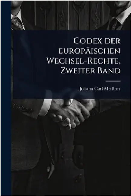 Codex der europäischen Wechsel-Rechte, Zweiter Band by Meiãner, Johann Carl