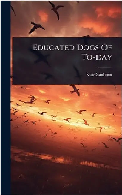 Educated Dogs Of To-day by Sanborn, Kate