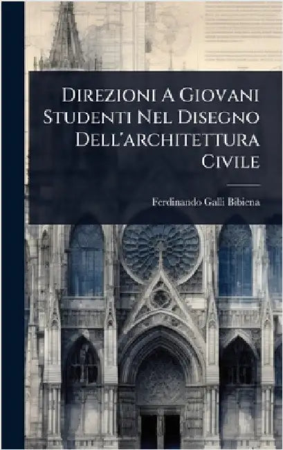 Direzioni A Giovani Studenti Nel Disegno Dell'architettura Civile by Bibiena, Ferdinando Galli