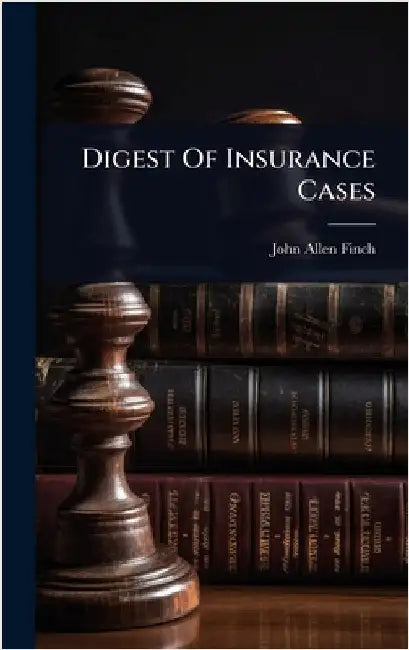 Digest Of Insurance Cases by Finch, John Allen