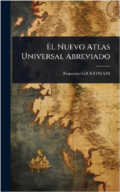 El Nuevo Atlas Universal Abreviado by Giustiniani, Francisco