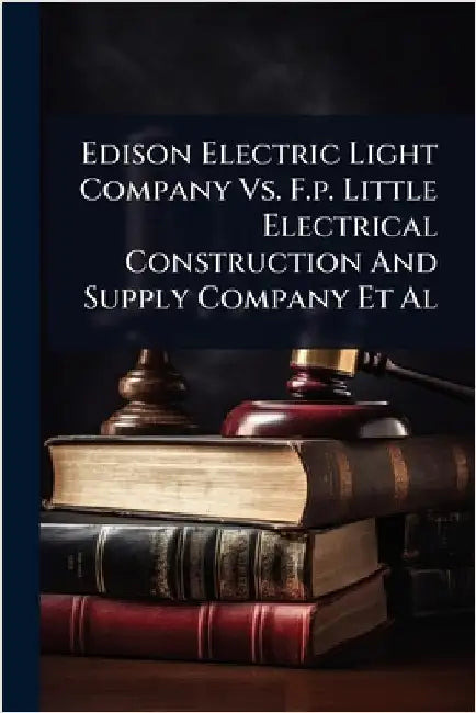 Edison Electric Light Company Vs. F.p. Little Electrical Construction And Supply Company Et Al by Anonymous