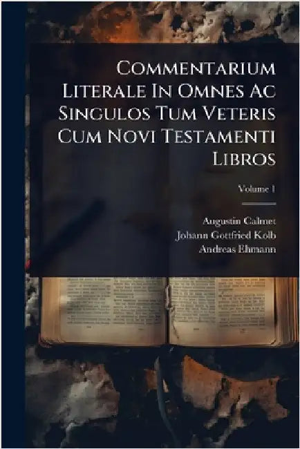 Commentarium Literale In Omnes Ac Singulos Tum Veteris Cum Novi Testamenti Libros by Calmet, Augustin