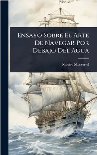 Ensayo Sobre El Arte De Navegar Por Debajo Del Agua by Monturiol, Narciso
