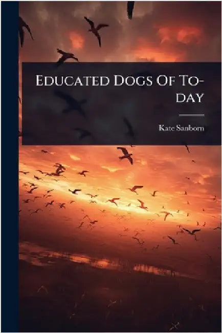 Educated Dogs Of To-day by Sanborn, Kate