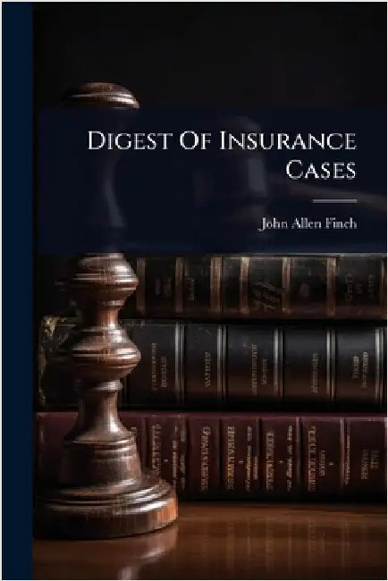 Digest Of Insurance Cases by Finch, John Allen