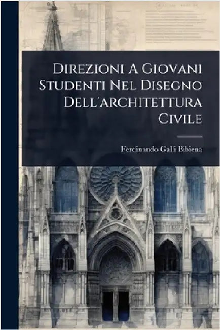 Direzioni A Giovani Studenti Nel Disegno Dell'architettura Civile by Bibiena, Ferdinando Galli