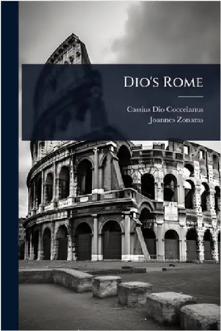 Dio's Rome by Cocceianus, Cassius Dio