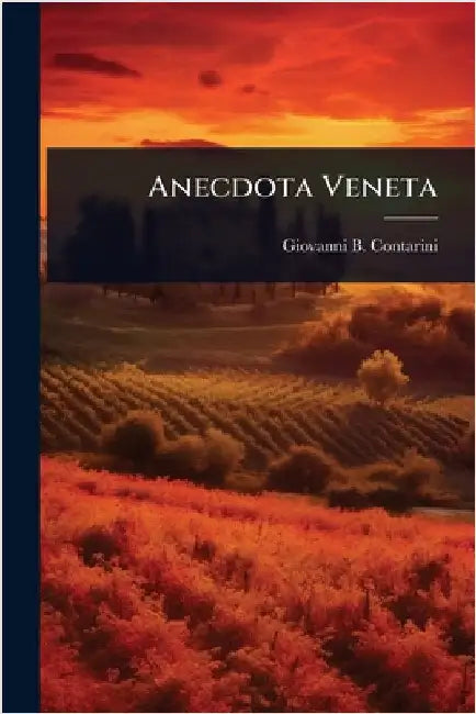 Anecdota Veneta by Contarini, Giovanni B.