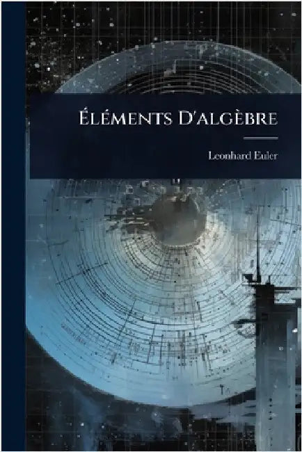 ÃlÃ(c)ments D'algèbre by Euler, Leonhard