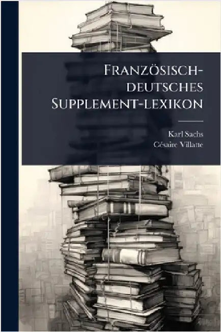 Französisch-deutsches Supplement-lexikon by Sachs, Karl