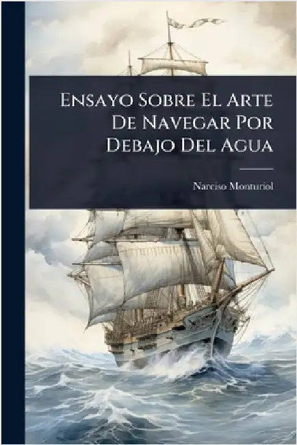 Ensayo Sobre El Arte De Navegar Por Debajo Del Agua by Monturiol, Narciso