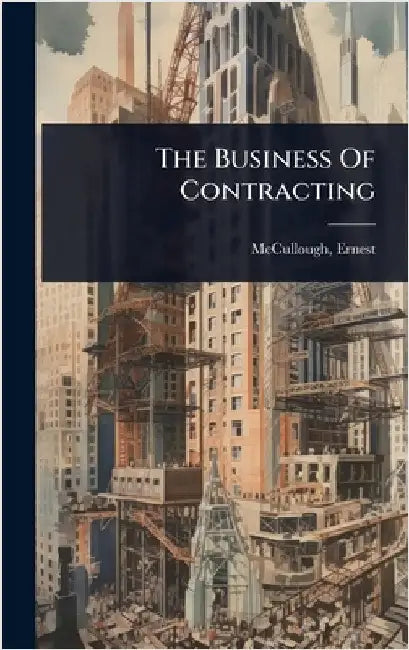 The Business Of Contracting by McCullough, Ernest [from Old Catalog]