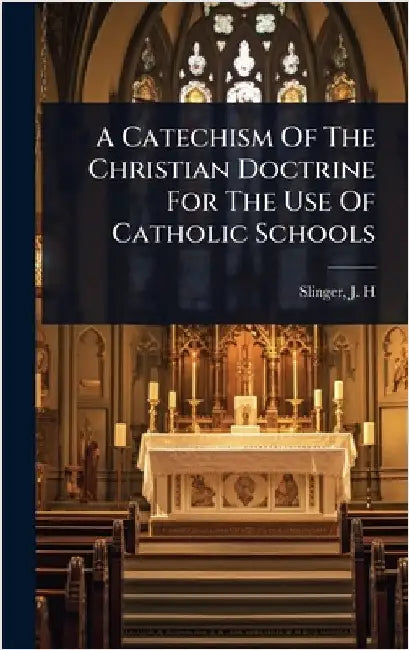 A Catechism Of The Christian Doctrine For The Use Of Catholic Schools by Slinger, J. H. [From Old Catalog]