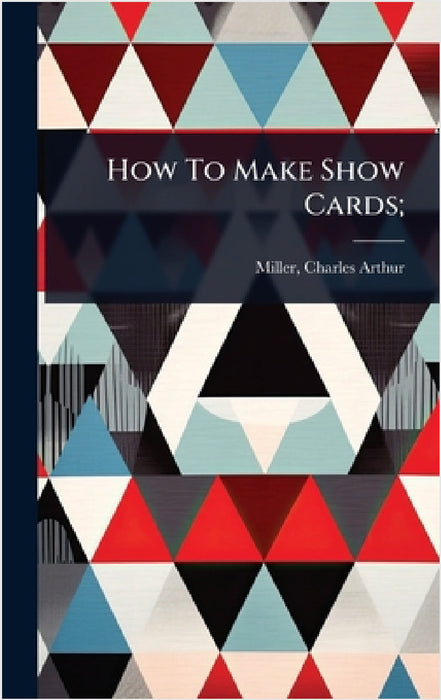 How To Make Show Cards; by Charles Arthur 1850- Miller