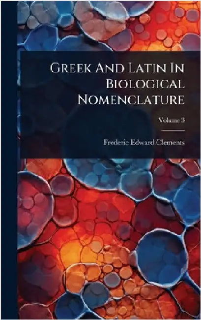 Greek And Latin In Biological Nomenclature by Clements, Frederic Edward