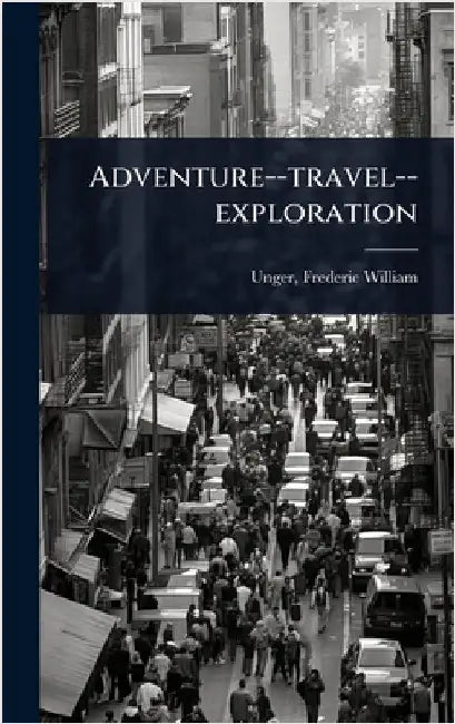 Adventure--travel--exploration by Unger, Frederic William 1875- [From
