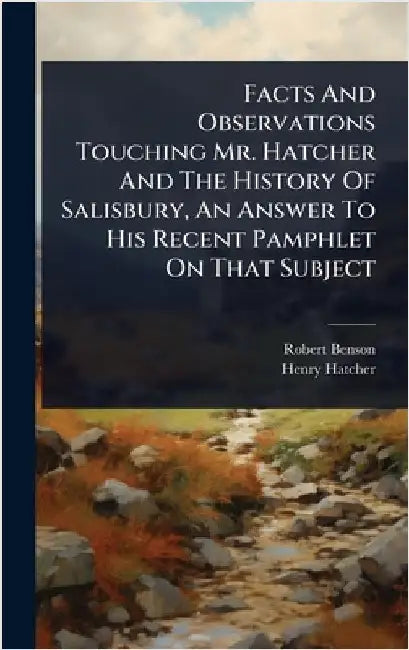 Facts And Observations Touching Mr. Hatcher And The History Of Salisbury, An Answer To His Recent Pamphlet On That Subject by Benson, Robert