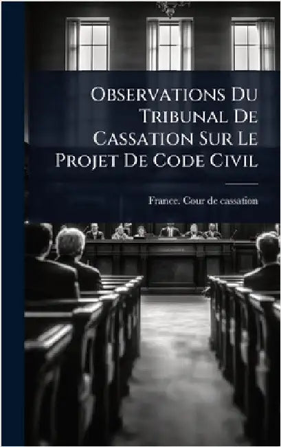 Observations Du Tribunal De Cassation Sur Le Projet De Code Civil by France Cour de Cassation