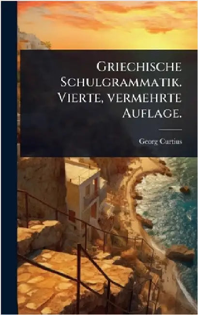 Griechische Schulgrammatik. Vierte, vermehrte Auflage. by Curtius, Georg