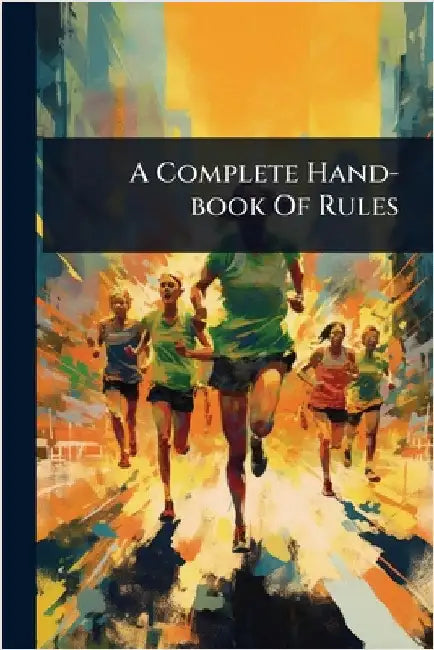 A Complete Hand-book Of Rules by Anonymous