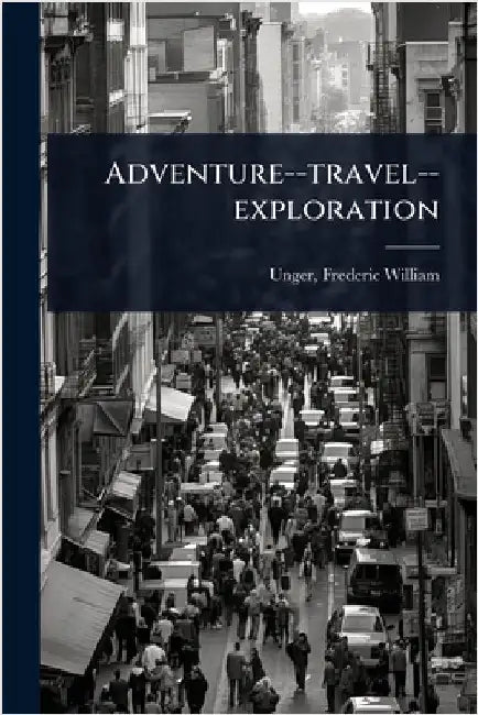 Adventure--travel--exploration by Unger, Frederic William 1875- [From