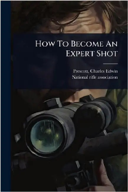 How To Become An Expert Shot by [Prescott, Charles Edwin] [From Old C.