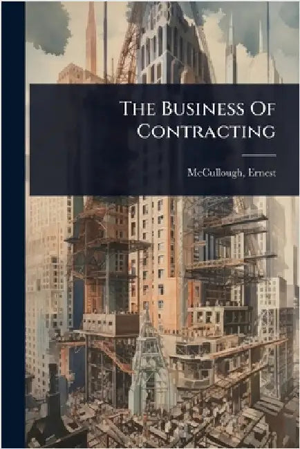 The Business Of Contracting by McCullough, Ernest [from Old Catalog]