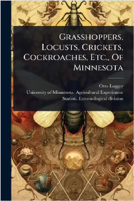 Grasshoppers, Locusts, Crickets, Cockroaches, Etc., Of Minnesota by Lugger, Otto