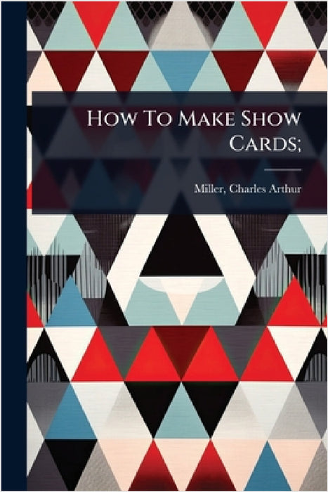 How To Make Show Cards; by Charles Arthur 1850- Miller