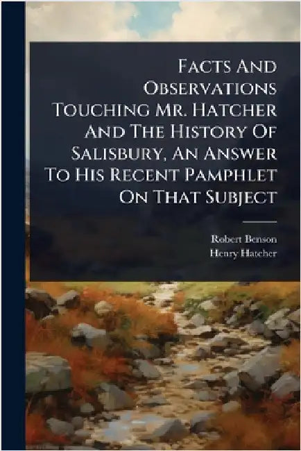 Facts And Observations Touching Mr. Hatcher And The History Of Salisbury, An Answer To His Recent Pamphlet On That Subject by Benson, Robert