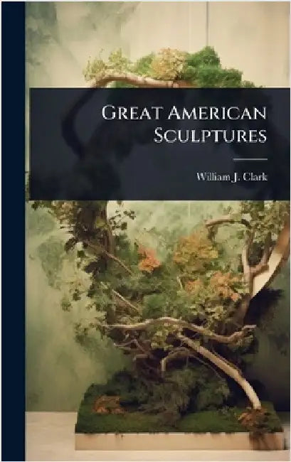 Great American Sculptures by Clark, William J.
