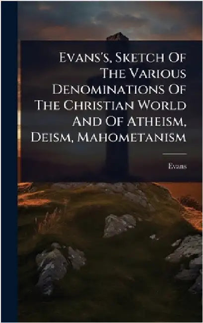 Evans's, Sketch Of The Various Denominations Of The Christian World And Of Atheism, Deism, Mahometanism by Evans